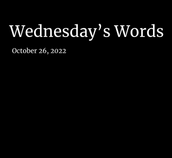  October 26, 2022 - Wednesday's Words